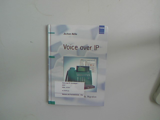 Voice over IP : Grundlagen, Protokolle, Migration. Jochen Nölle - Nölle, Jochen (Verfasser),