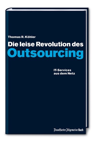 Die leise Revolution des Outsourcing: IT-Services aus dem Netz IT-Services aus dem Netz - Köhler Thomas, R,