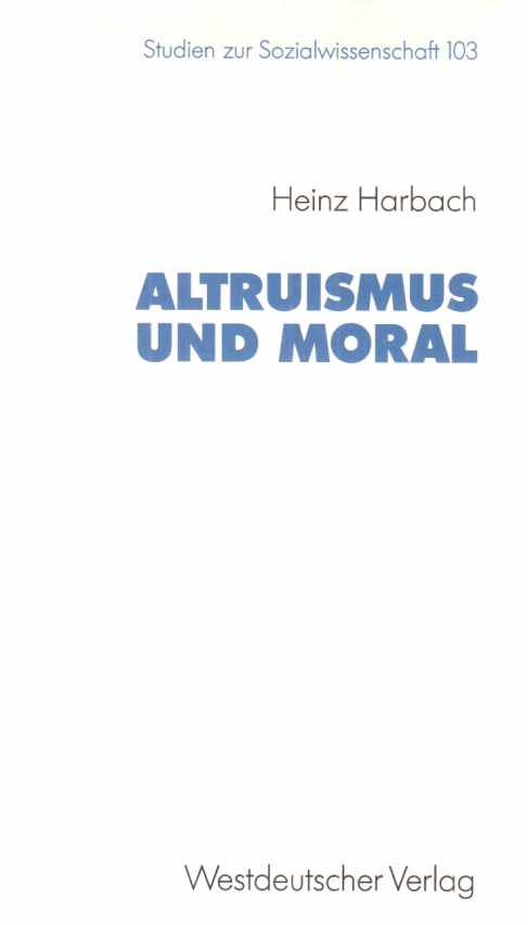 Altruismus und Moral. Heinz Harbach / Studien zur Sozialwissenschaft ; Bd. 103. - Harbach, Heinz