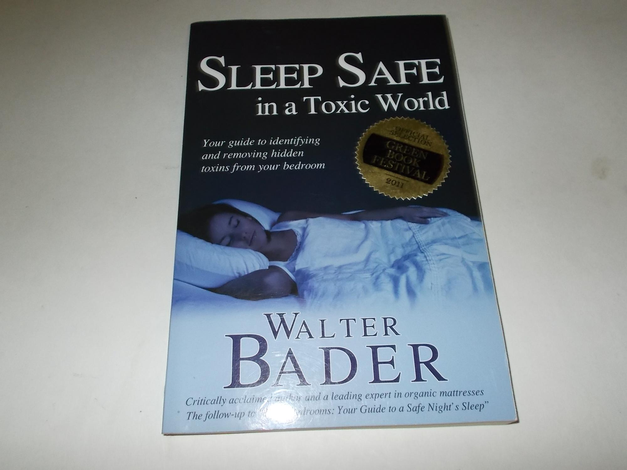 Sleep Safe in a Toxic World: Your Guide to Identifying and Removing Hidden Toxins from Your Bedroom - Walter Bader