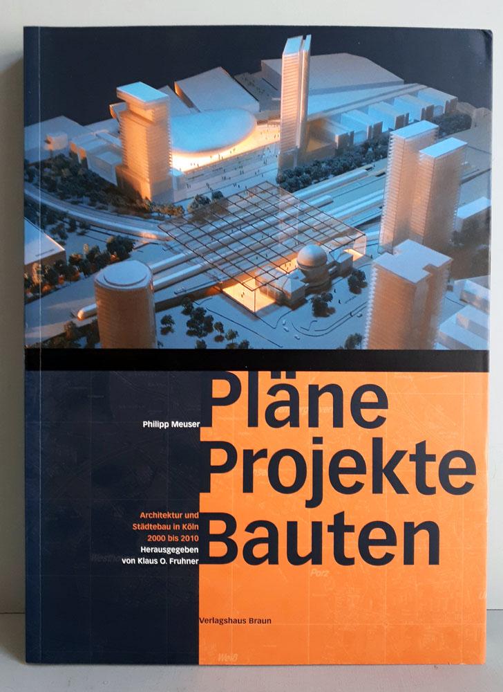 Pläne, Projekte, Bauten - Architektur und Städtebau in Köln 2000 bis 2010 - Meuser, Philipp