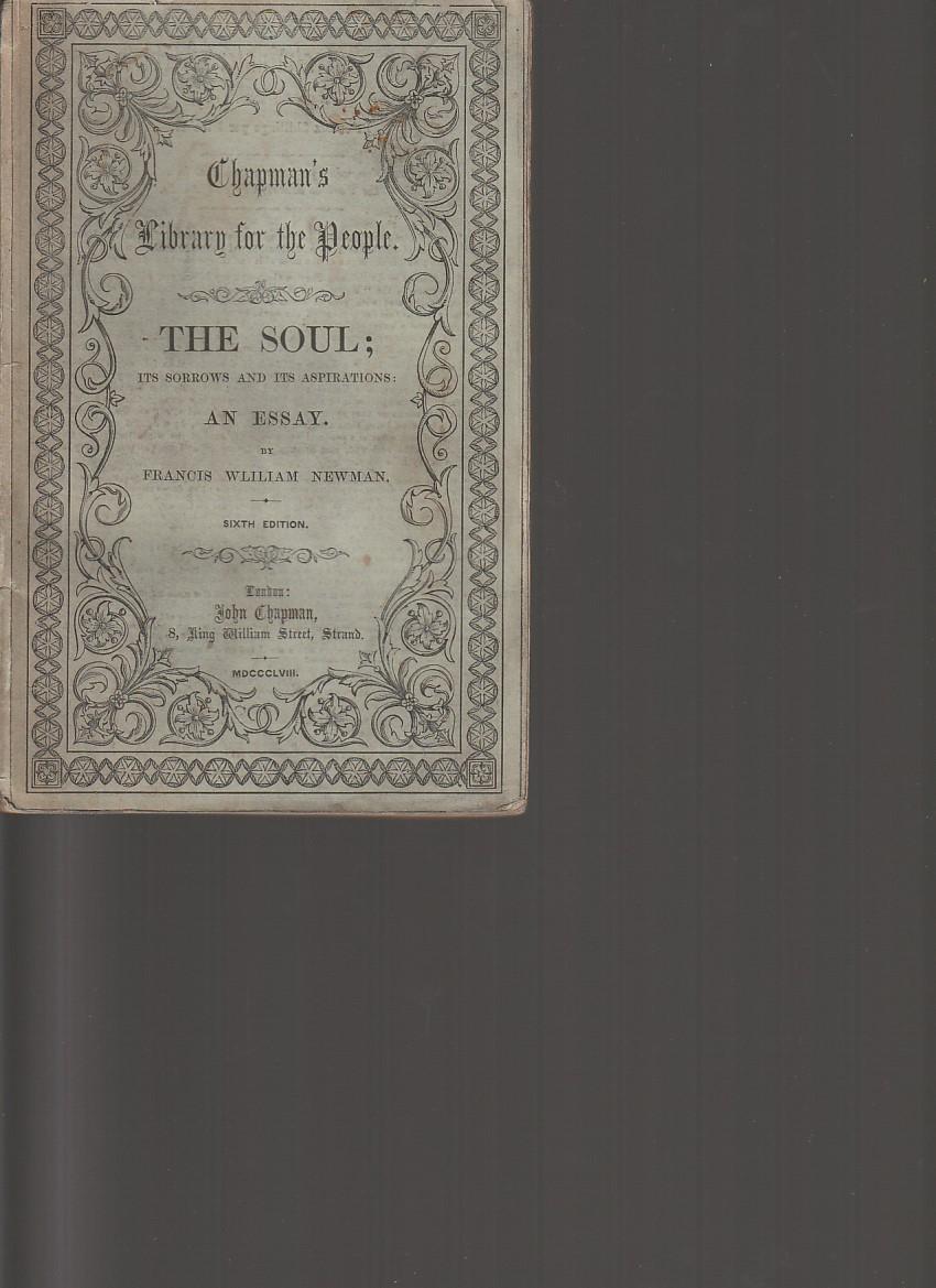 The Soul, Its Sorrows and Its Aspirations. An Essay towards the Natural History of the Soul, as the true basis of Theology. - Newman, Francis William