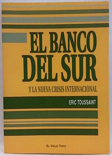 El Banco Del Sur : Y La Nueva Crisis Internacional - Toussaint, Eric