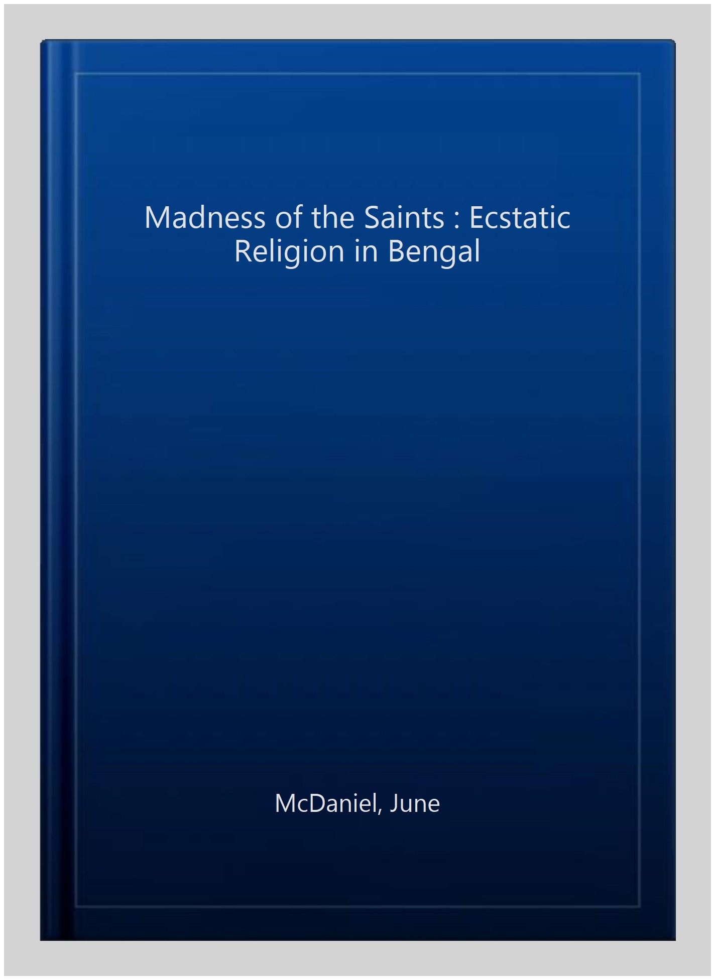Madness of the Saints : Ecstatic Religion in Bengal - McDaniel, June