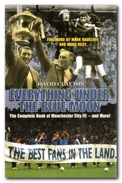 Everything under the Blue Moon The Complete Book of Manchester City FC - and More! - Clayton, David