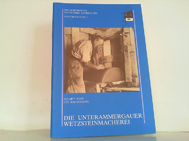 Die Unterammergauer Wetzsteinmacherei. (Freilichtmuseum des Bezirks Oberbayern, Dokumentation 1). - Keim, Helmut und Ute Rautenberg