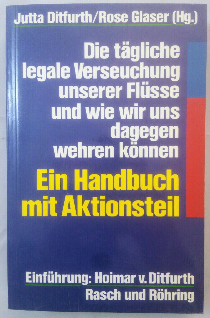 Die tägliche legale Verseuchung unserer Flüsse und wie wir uns dagegen wehren können. Ein Handbuch mit Aktionsteil. - Ditfurth, Jutta