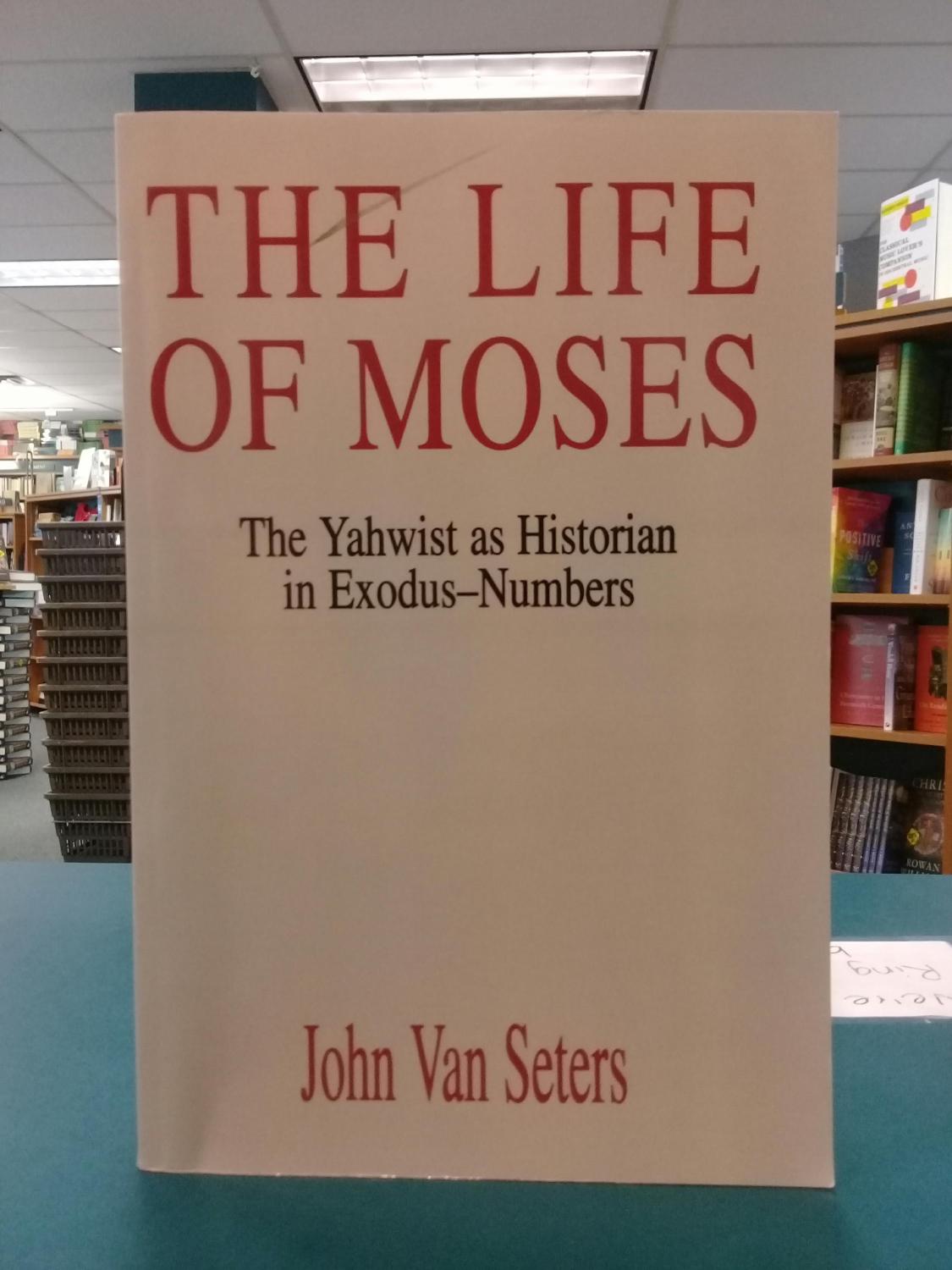 The Life of Moses: The Yahwist as Historian in Exodus--Numbers - John Van Seters