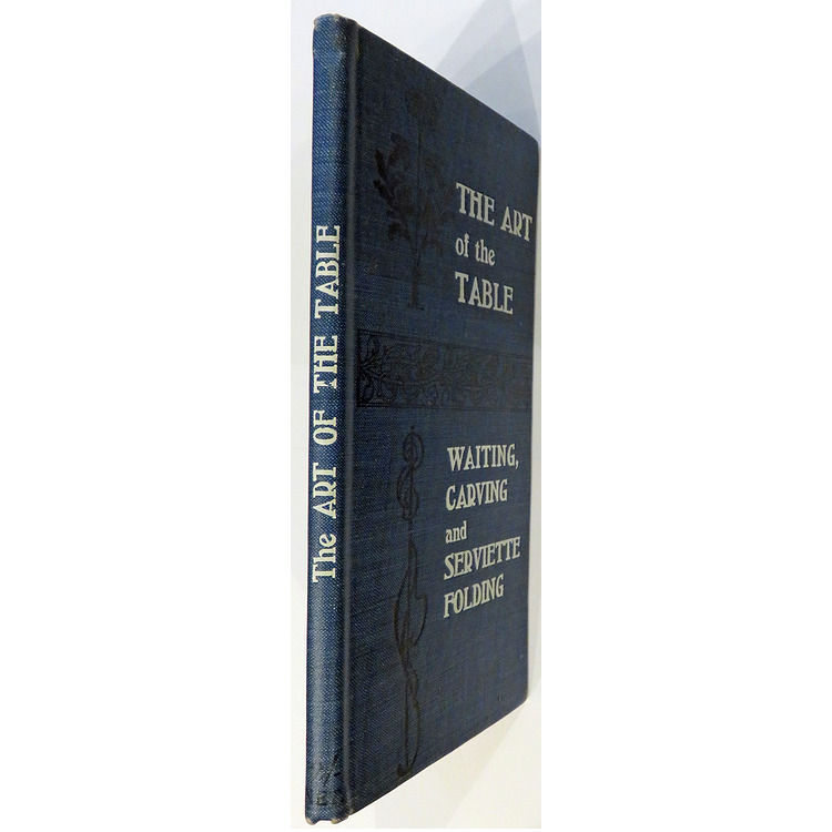 The Art of the Table: How to Wait at Table. How to Fold Serviettes. How to Carve. by Edited by C 