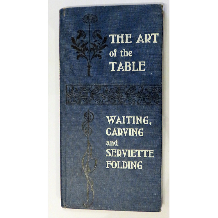 The Art of the Table: How to Wait at Table. How to Fold Serviettes. How to Carve. by Edited by C 