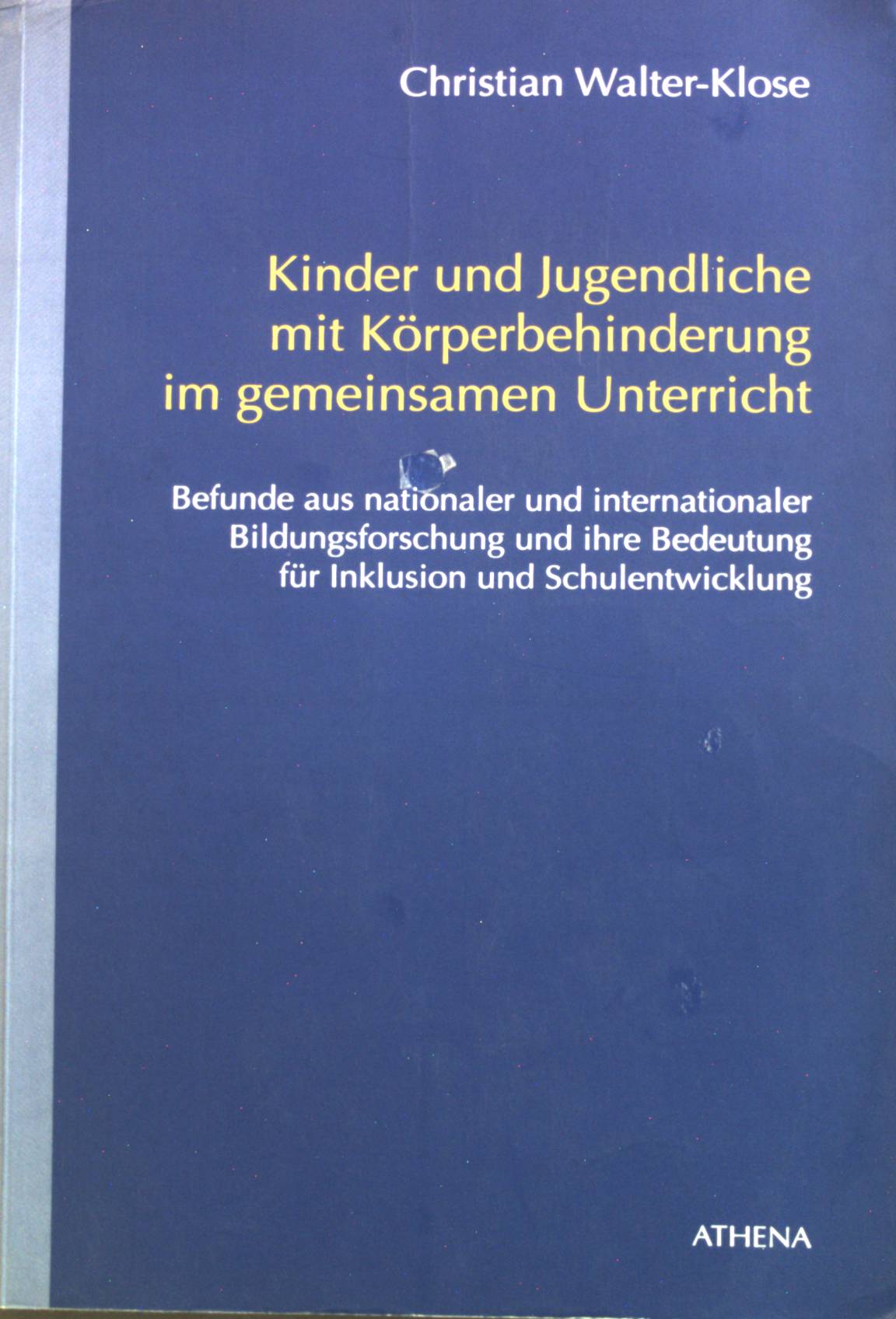 Kinder und Jugendliche mit Körperbehinderung im gemeinsamen Unterricht : Befunde aus nationaler und internationaler Bildungsforschung und ihre Bedeutung für Inklusion und Schulentwicklung. Schriften zur Körperbehindertenpädagogik ; Band. 7 - Walter-Klose, Christian