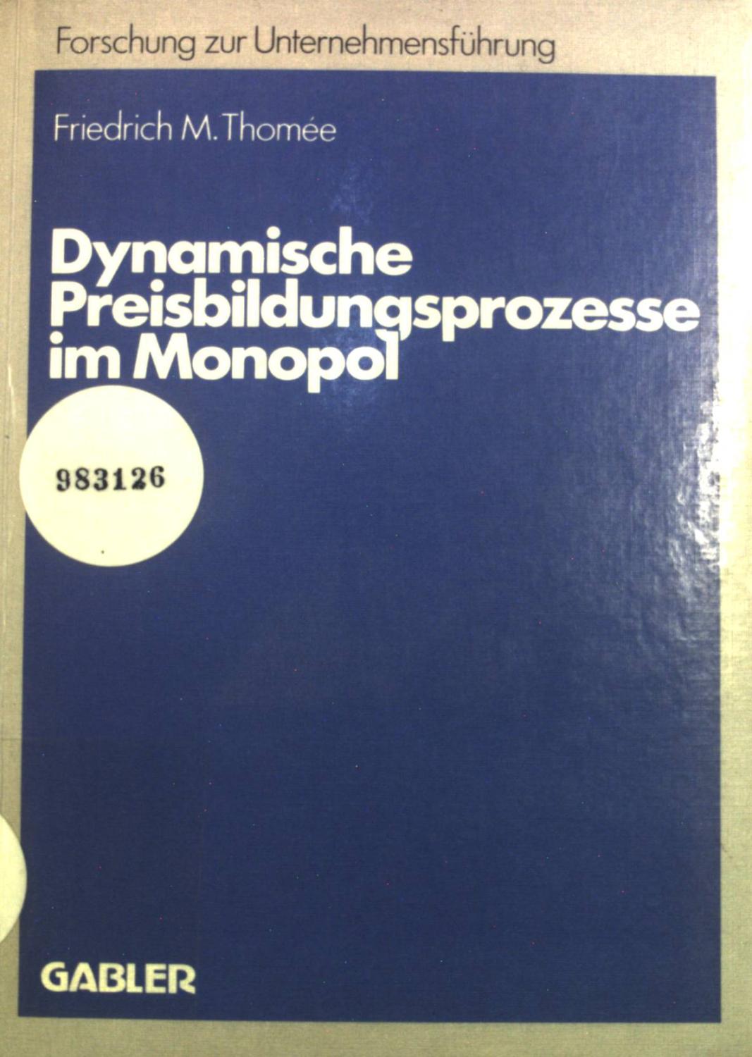 Dynamische Preisbildungsprozesse im Monopol. Betriebswirtschaftliche Forschung zur Unternehmensführung ; Band. 16 - Thomée, Friedrich M.