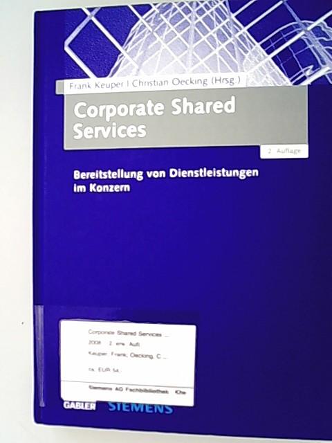 Corporate shared services : Bereitstellung von Dienstleistungen im Konzern. [Siemens]. Frank Keuper ; Christian Oecking (Hrsg.) - Keuper, Frank (Herausgeber),