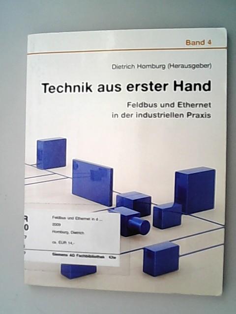 Feldbus und Ethernet in der industriellen Praxis. Dietrich Homburg (Hrsg.) / Technik aus erster Hand ; Bd. 4 - Homburg, Dietrich (Herausgeber),