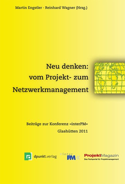 Neu denken: vom Projekt- zum Netzwerkmanagement: Beiträge zur Konferenz 'interPM' Glashütten 2011. Beiträge zur Konferenz »interPM« Glashütten 2011 - Martin, Engstler und Wagner Reinhard,