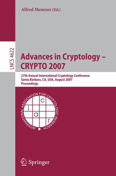 Advances in Cryptology - CRYPTO 2007. 27th Annual International Cryptology Conference, Santa Barbara, CA, USA, August 19-23, 2007, Proceedings. - Menezes, Alfred,