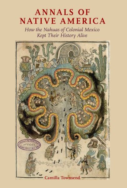 Annals of Native America : How the Nahuas of Colonial Mexico Kept Their ...