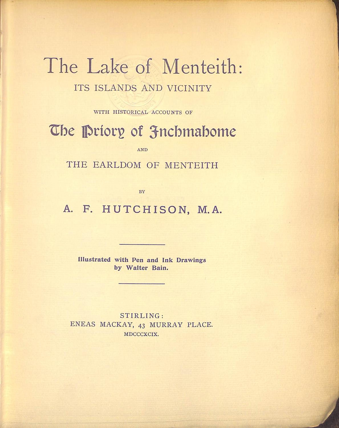 The Lake Of Menteith: Its Islands And Vicinity With Historical Accounts of The Priory of Inchmahome and The Earldom Of Menteith - Hutchinson, A.F. Illustrated with pen and inkdrawings by Walter Bain.