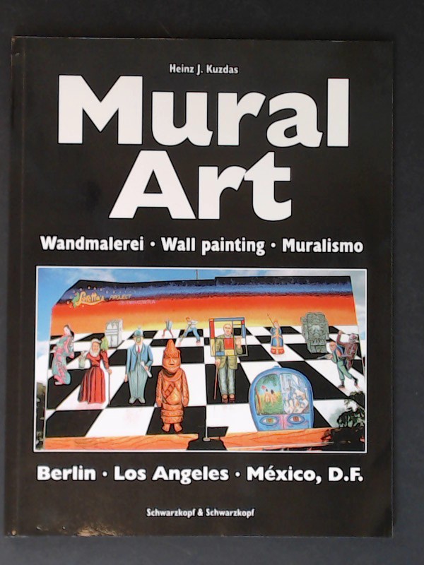 Mural Art : Wandmalerei ; Berlin, Los Angeles, México, D.F. Heinz J. Kuzdas ; Michael Nungesser (Text) - Kuzdas, Heinz J. (Mitwirkender) und Michael (Mitwirkender) Nungesser