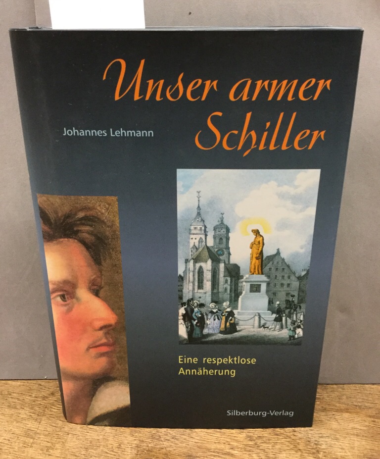 Unser armer Schiller : eine respektlose Annäherung. - Lehmann, Johannes (Verfasser)