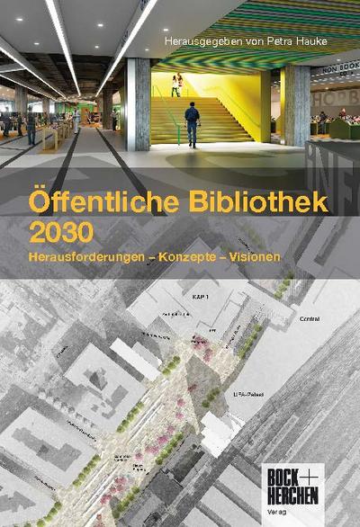 Öffentliche Bibliothek 2030 : Herausforderungen - Konzepte - Visionen - Petra Hauke