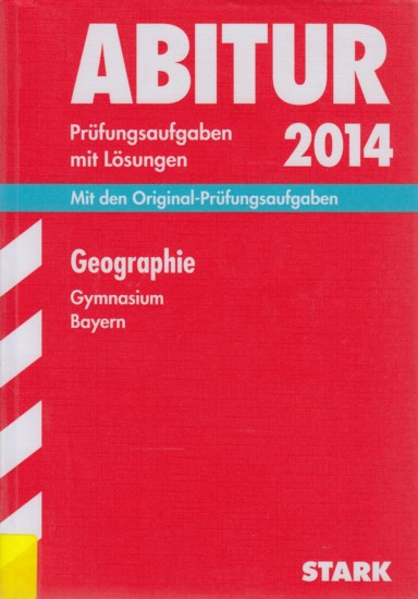 Abitur 2014 ~ Prüfungsaufgaben mit Lösungen - Geographie Gymnasium Bayern : Mit den Original-Prüfungsaufgaben. - Diverse