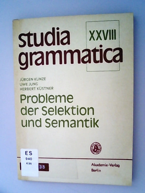 Probleme der Selektion und Semantik. Studia grammatica ; 28 - Kunze, Jürgen, Uwe Jung und Herbert Küstner,