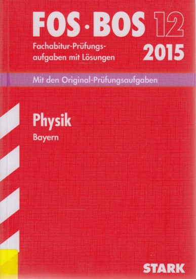 FOS • BOS 12 ~ Fachabitur-Prüfungsaufgaben mit Lösungen 2015 - Physik Bayern : Mit den Original-Prüfungsaufgaben 2007-2014. - Diverse