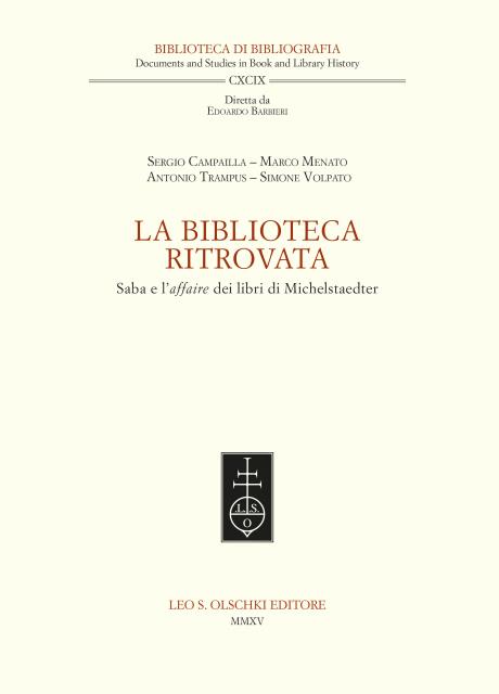 LA BIBLIOTECA RITROVATA. Saba e l'affaire dei libri di Michelstaedter. - CAMPAILLA Sergio / MENATO Marco / TRAMPUS Antonio / VOLPATO Simone.