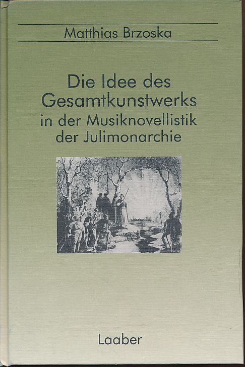 Die Idee des Gesamtkunstwerks in der Musiknovellistik der Julimonarchie. Thurnauer Schriften zum Musiktheater Bd. 14 - Brzoska, Matthias