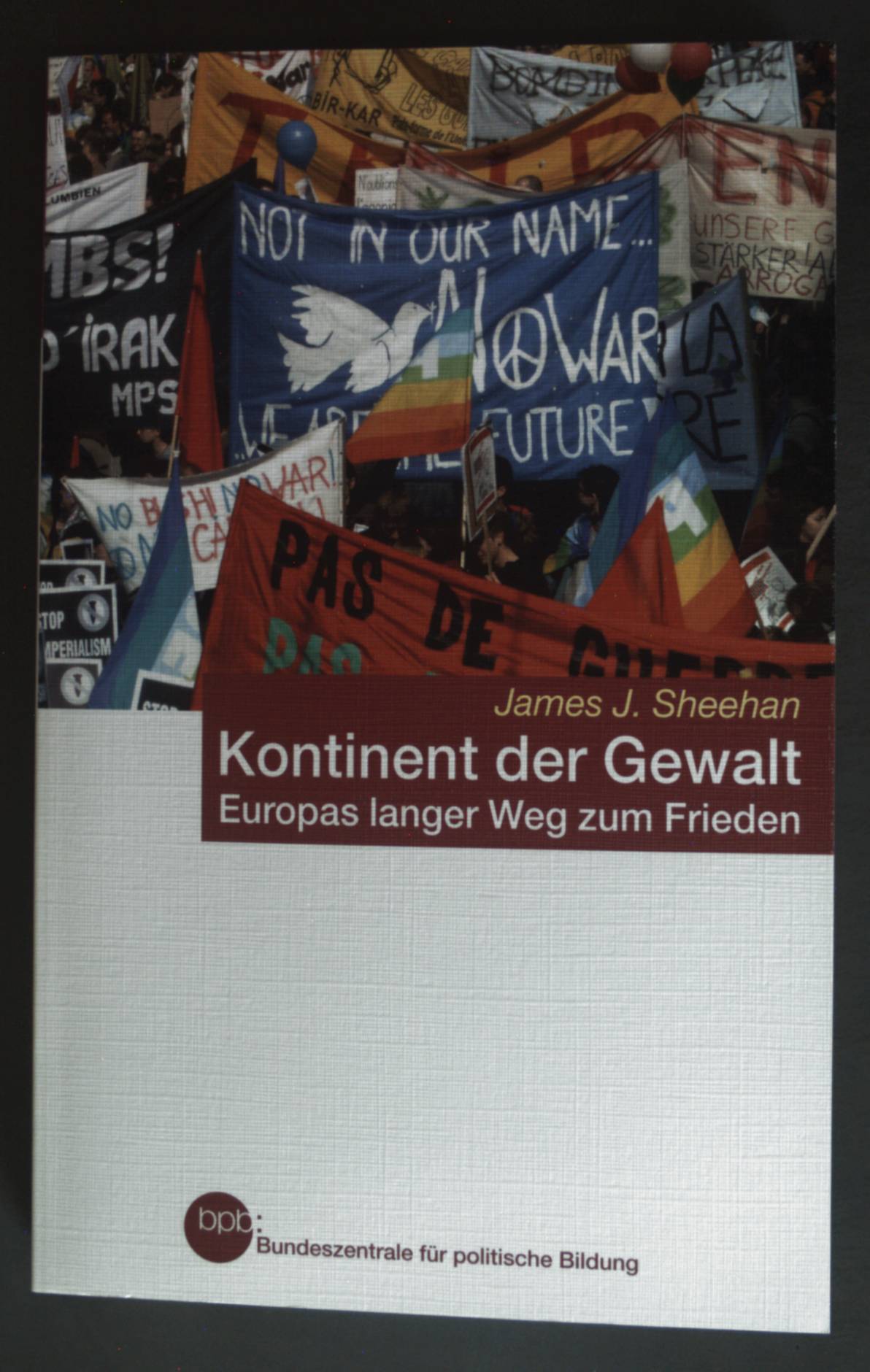 Kontinent der Gewalt : Europas langer Weg zum Frieden. Bundeszentrale für Politische Bildung: Schriftenreihe ; Bd. 736 - Sheehan, James J.