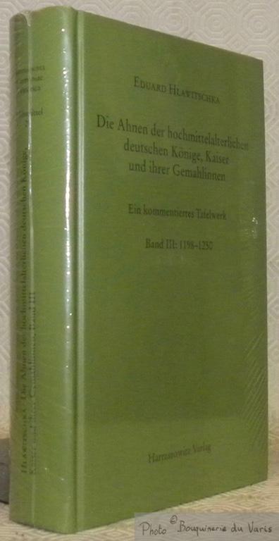 Die Ahnen der hochmittelalterlichen deutschen Könige, Kaiser, und ihrer Gemahlinnen. Ein kommentiertes Tafelwerk. Band III: 1198 - 1250. - HLAWITSCHKA, Eduard.