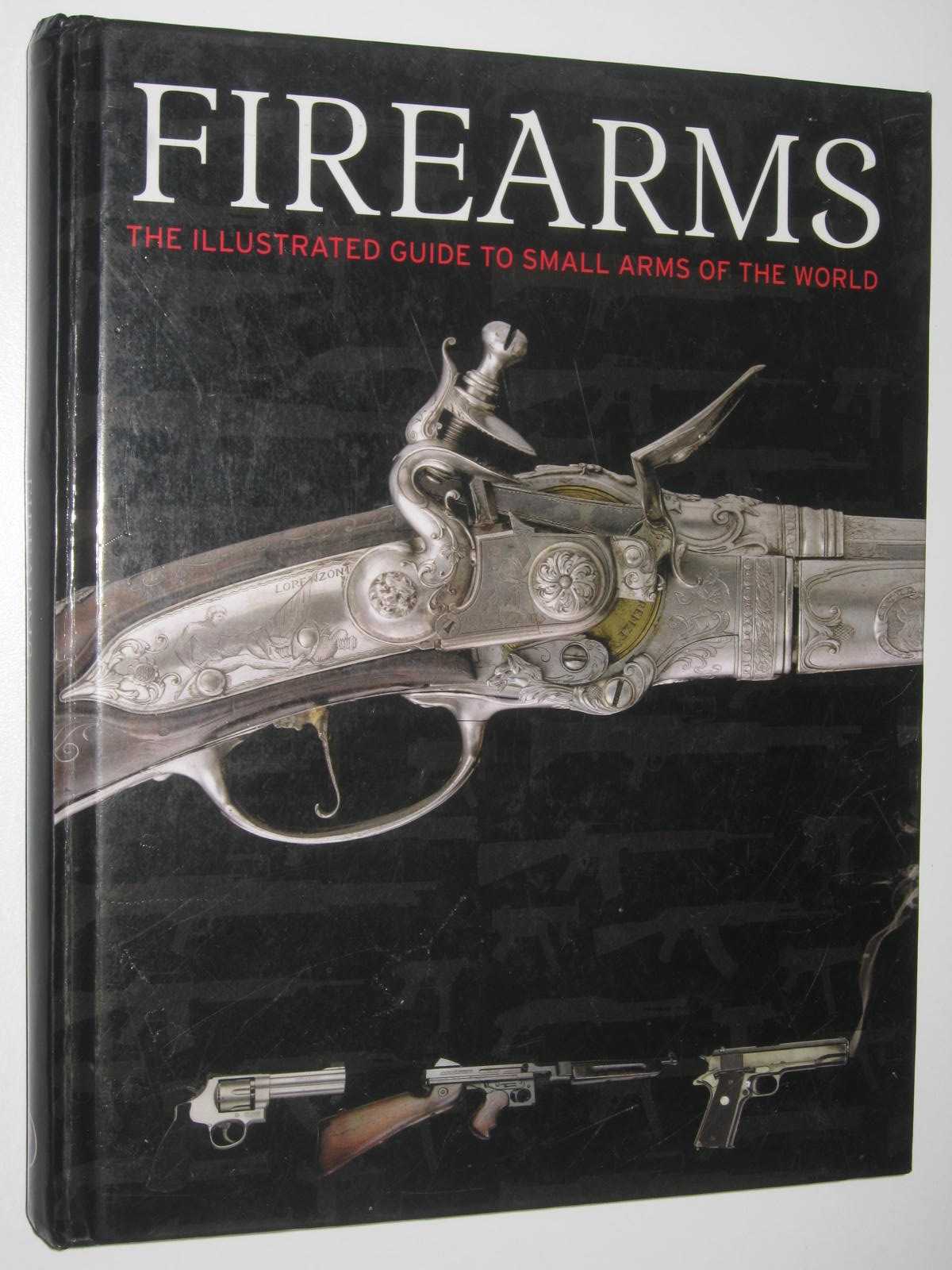 Firearms : The Illustrated Guide to Small Arms of the World - McNab, Chris