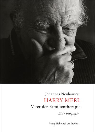 Harry Merl - Vater der Familientherapie : Eine Biografie - Johannes Neuhauser