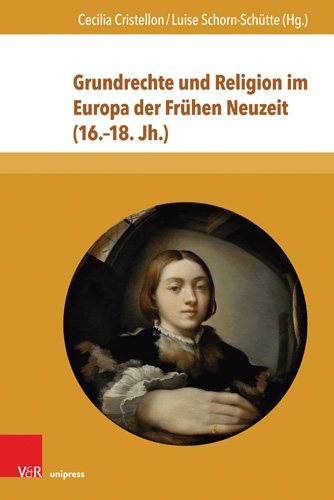 Grundrechte Und Religion Im Europa Der Fruhen Neuzeit 16.-18. Jh. -Language: german - Badea, Andreea (CON); Cristellon, Cecilia (CON); Forster, Ellinor (CON); Leppin, Volker (CON); Scattola, Merio (CON)