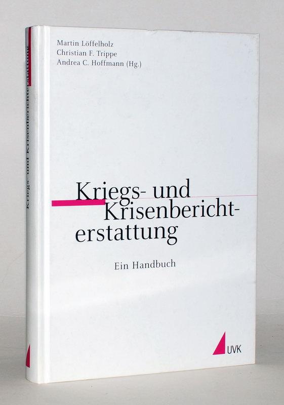 Kriegs- und Krisenberichterstattung. Ein Handbuch. - Löffelholz, Martin, Christian F. Trippe, Andrea C. Hoffmann (Hrsg.)