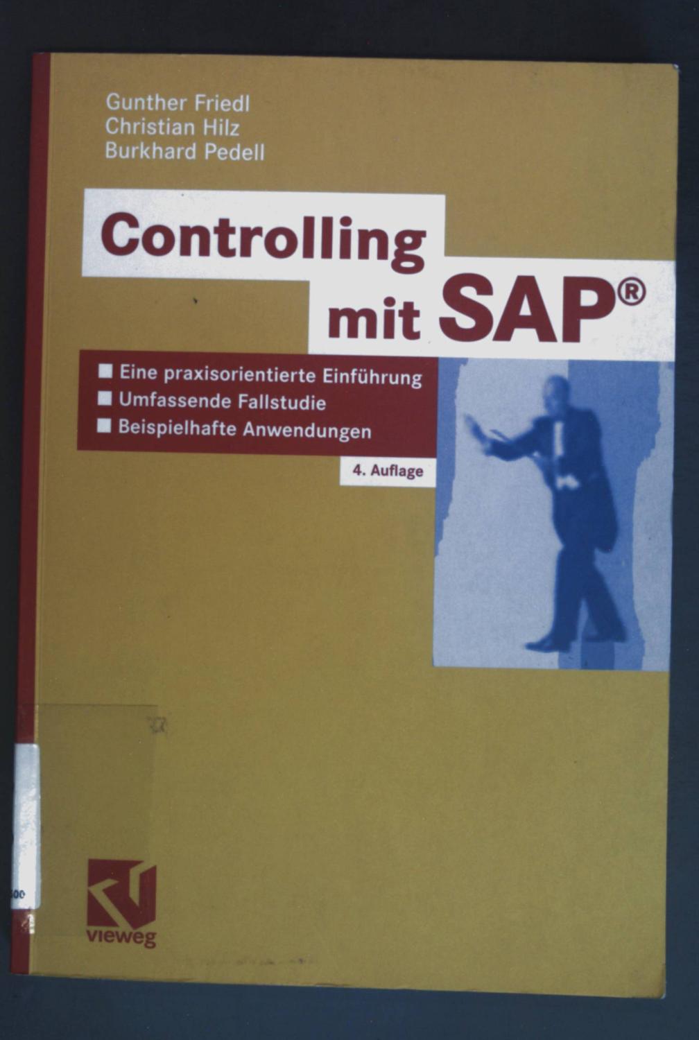 Controlling mit SAP : eine praxisorientierte Einführung ; umfassende Fallstudie ; beispielhafte Anwendungen. - Friedl, Gunther, Christian Hilz und Burkhard Pedell