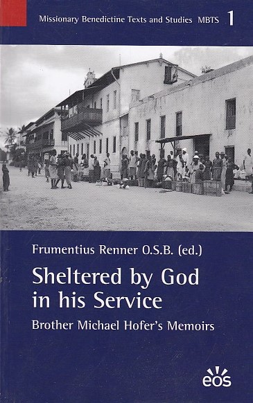 Sheltered by God in his Service. Brother Michael Hofer's Memoirs (Missionary Benedictine Texts and Studies MBTS) - Renner, Frumentius