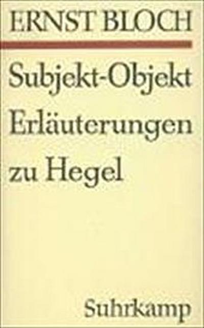 Subjekt, Objekt: Erläuterungen zu Hegel - Ernst Bloch