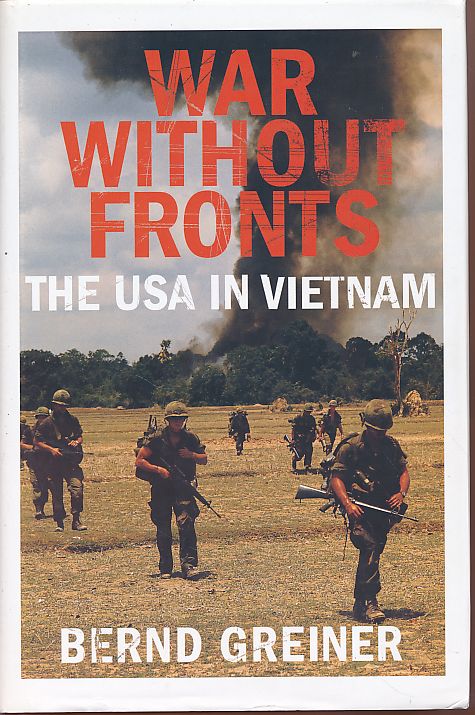 War without fronts. The USA in Vietnam. Translated from the German by Anne Wyburd with Victoria Fern. - Greiner, Bernd