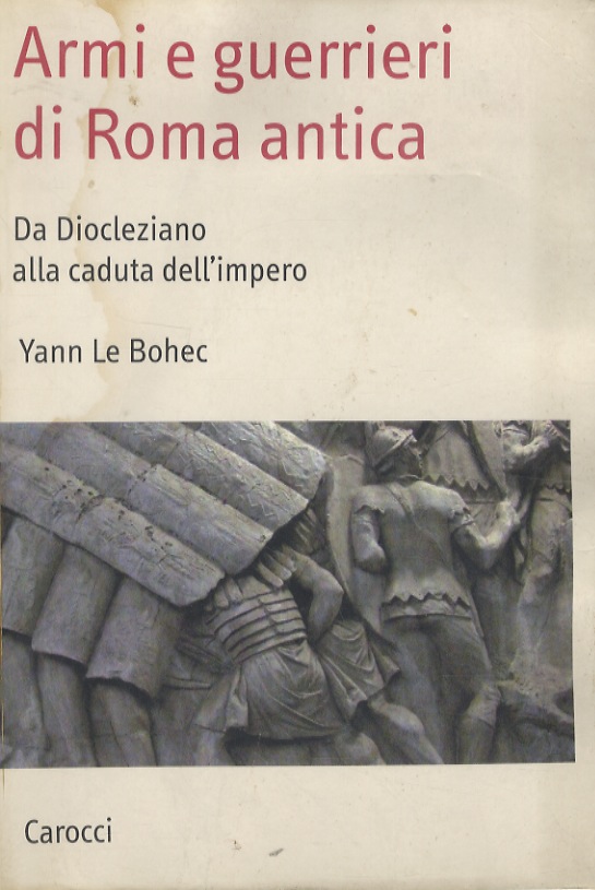 Armi e guerrieri di Roma antica. Da Diocleziano alla caduta dell'Impero - LE BOHEC Yann.