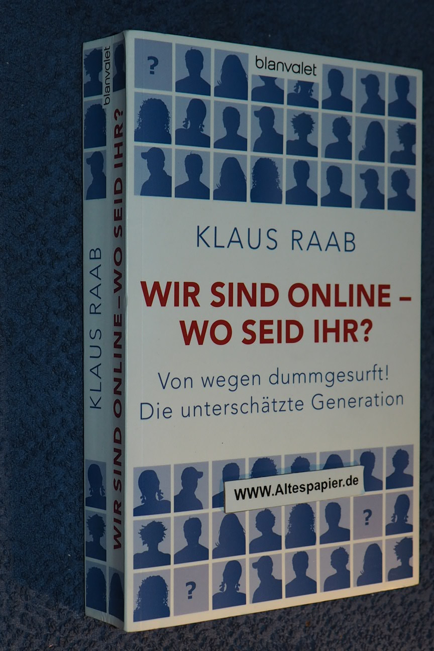 Wir sind online - wo seid ihr? : von wegen dummgesurft! ; die unterschätzte Generation. - Raab, Klaus,i1978-