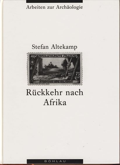 Rückkehr nach Afrika. Italienische Kolonialarchäologie in Libyen 1911 - 1943. Arbeiten zur Archäologie. - Altekamp, Stefan