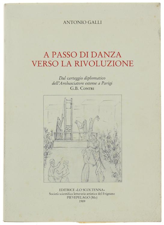Abebooks A PASSO DI DANZA VERSO LA RIVOLUZIONE. Dal carteggio diplomatico dell'Ambasciatore estense a Parigi G.B. Contri.: