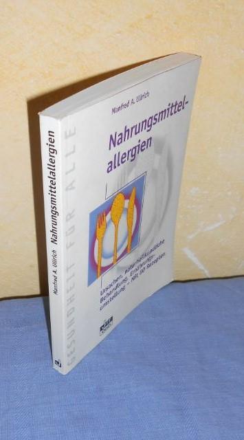 Nahrungsmittelallergien. Ursachen, naturheilkundliche Behandlung, Ernährungsumstellung Mit 80 Rezepten - Manfred A. Ullrich