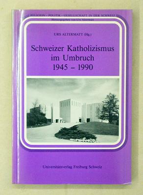 Schweizer Katholizismus im Umbruch 1945 - 1990. - Altermatt, Urs (Hg.)