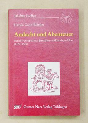 Andacht und Abenteuer. Berichte europäischer Jerusalem- und Santiago-Pilger (1320 - 1520). - Ganz-Blättler, Ursula