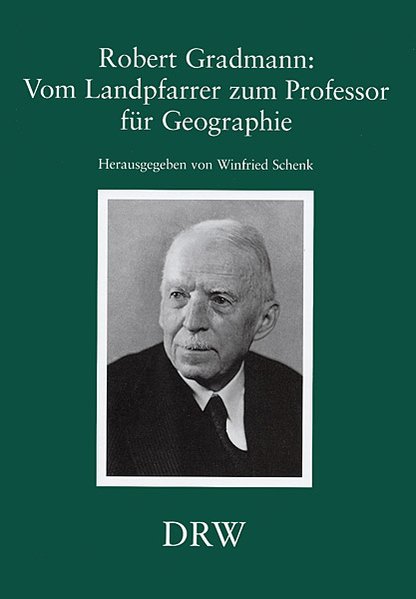 Robert Gradmann: Vom Landpfarrer zum Professor für Geographie: Würdigung seiner wissenschaftlichen Leistungen. Beiträge zum Symposium anlässlich des zur südwestdeutschen Landeskunde, Band 42 - Schenk, Winfried und Rafael Schäfer