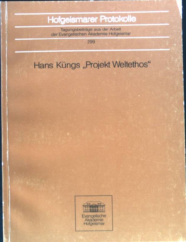 Hans Küngs Projekt Weltethos: Beiträge aus Philosophie und Theologie zum 65. Geburtstag von Hans Küng Hofgeismarer Protokolle, 299 - Jaspert, Bernd
