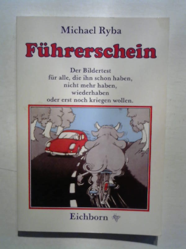 Führerschein: Der Bildertest für alle, die ihn schon haben, nicht mehr haben, wiederhaben oder erst noch kriegen wollen. - Ryba, Michael